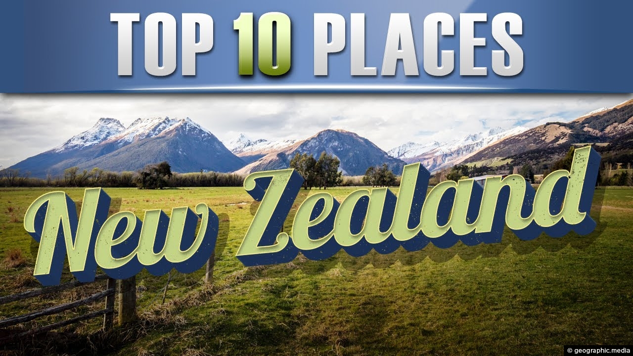 10 of the Best Places to Visit in New Zealand - Geographic Media